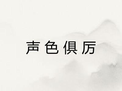 声色俱厉