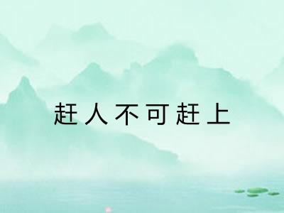 赶人不可赶上