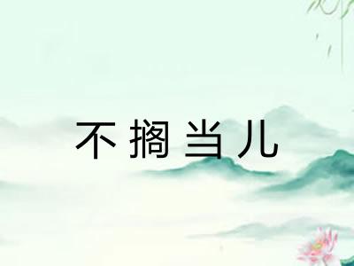 不搁当儿