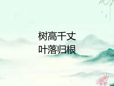 树高千丈叶落归根