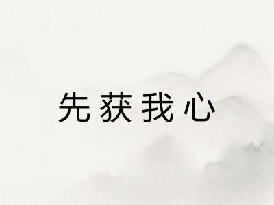先获我心