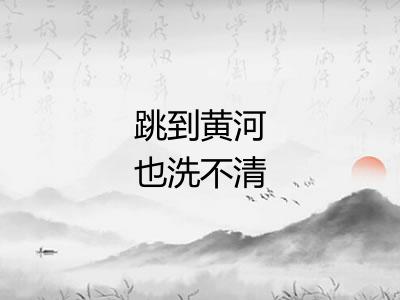 跳到黄河也洗不清