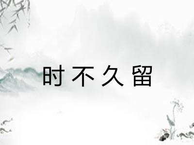 时不久留