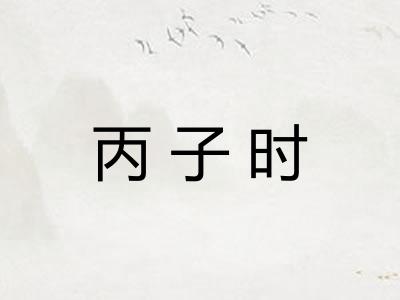 丙子时