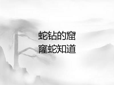 蛇钻的窟窿蛇知道