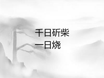 千日斫柴一日烧