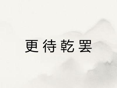 更待乾罢