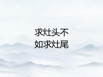 求灶头不如求灶尾