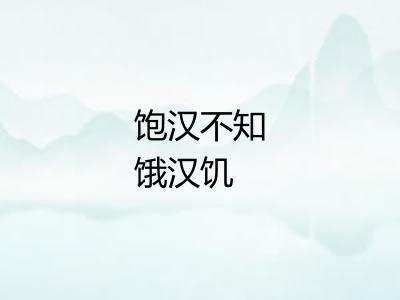 饱汉不知饿汉饥