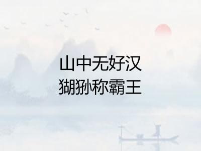 山中无好汉猢狲称霸王
