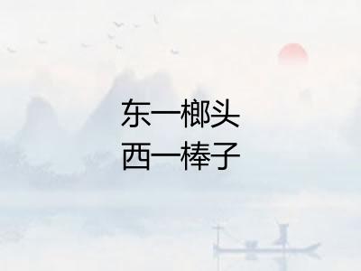 东一榔头西一棒子