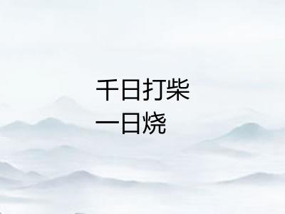 千日打柴一日烧