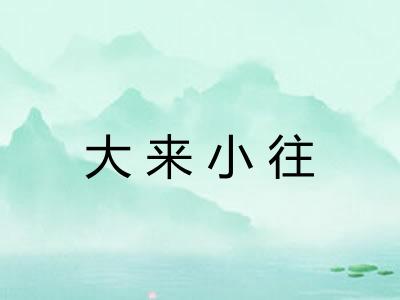 大来小往
