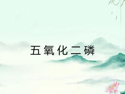 五氧化二磷