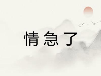 情急了