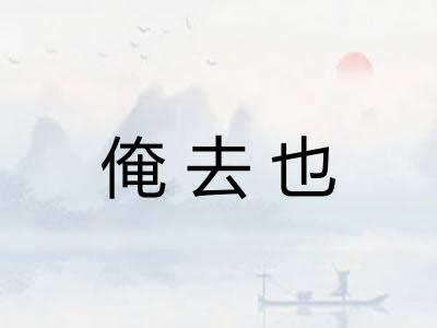 俺去也