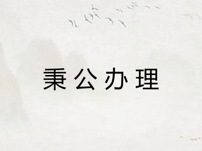 秉公办理