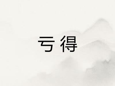 亏得