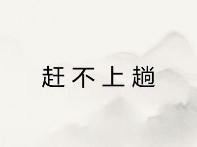 赶不上趟