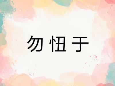 勿忸于