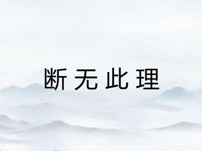 断无此理