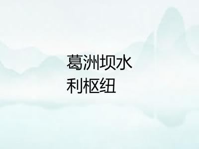 葛洲坝水利枢纽