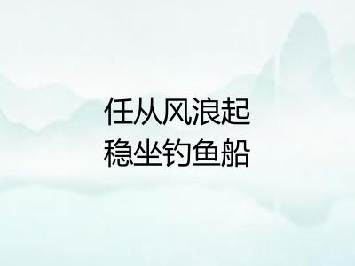 任从风浪起稳坐钓鱼船