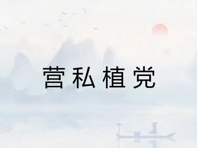 营私植党