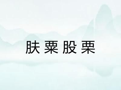 肤粟股栗