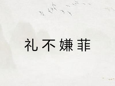 礼不嫌菲