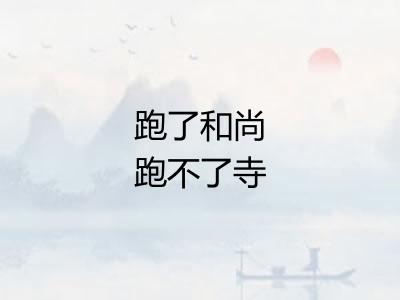 跑了和尚跑不了寺