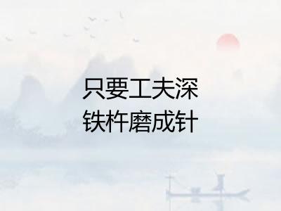只要工夫深铁杵磨成针