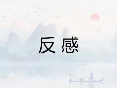 反感