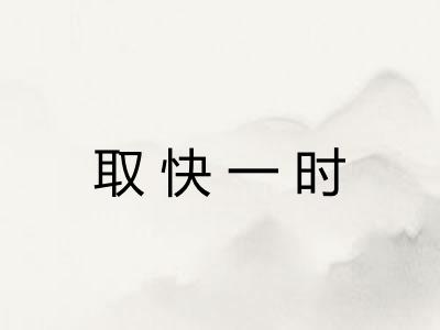 取快一时
