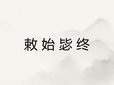 敕始毖终